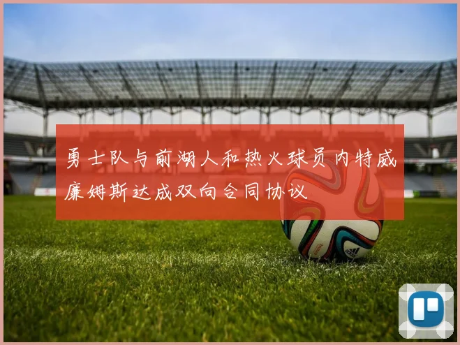 勇士队与前湖人和热火球员内特威廉姆斯达成双向合同协议